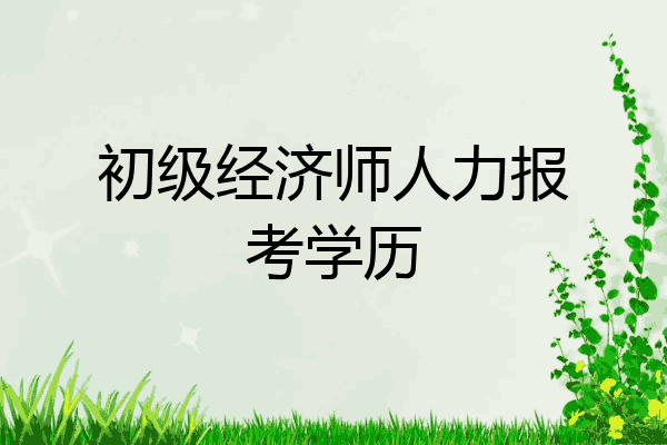 初级经济师人力报考学历
