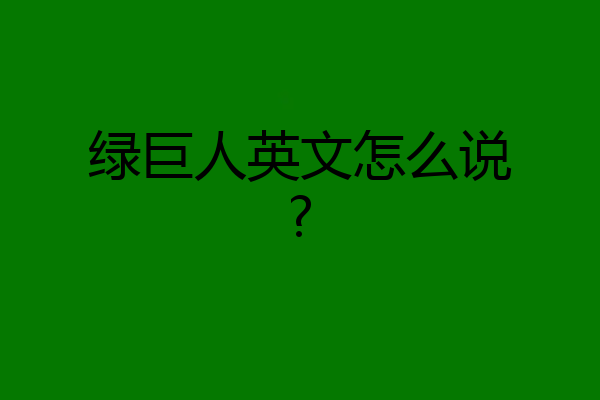 绿巨人英文怎么说?