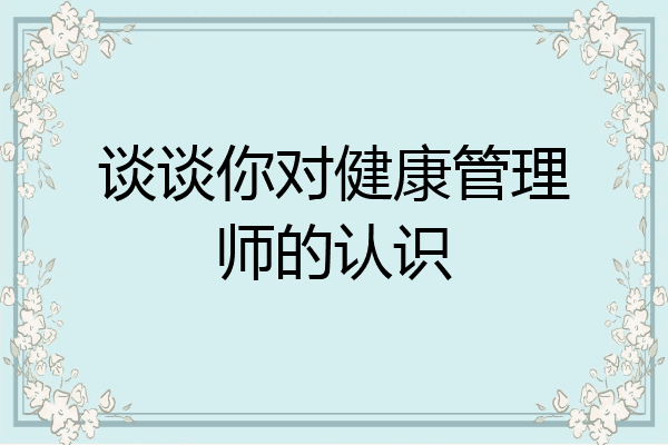 谈谈你对健康管理师的认识