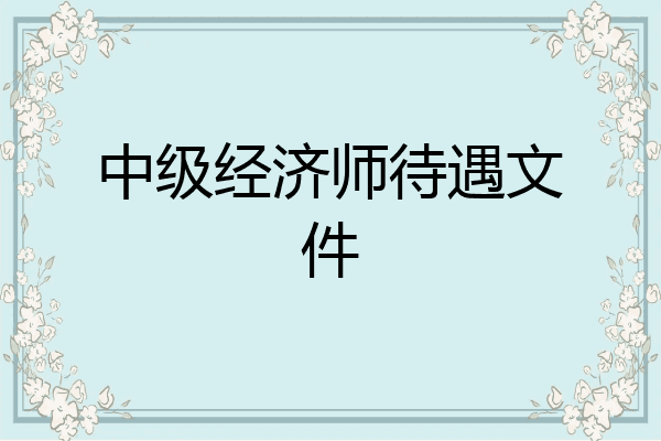 中级经济师待遇文件