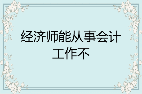 经济师能从事会计工作不