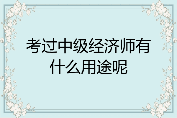 考过中级经济师有什么用途呢
