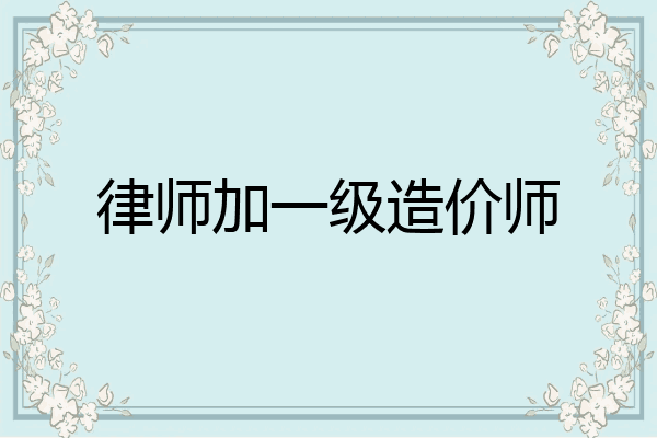 律师加一级造价师