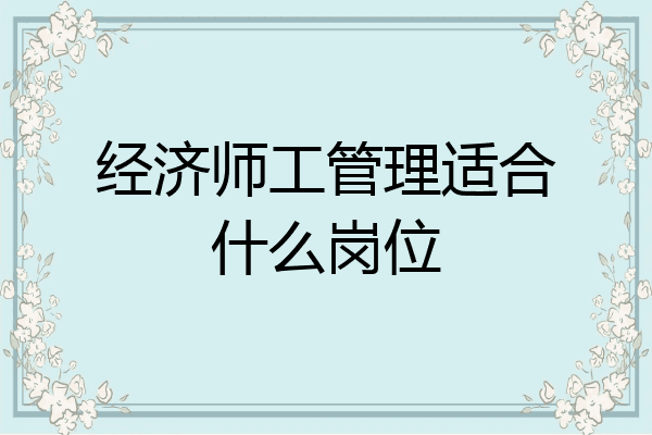 经济师工管理适合什么岗位