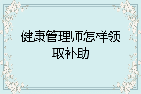 健康管理师怎样领取补助