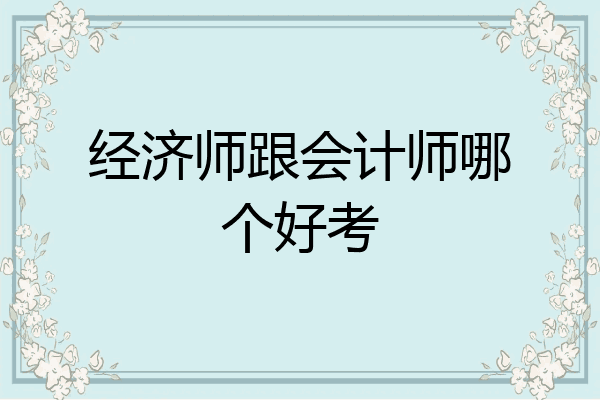 经济师跟会计师哪个好考