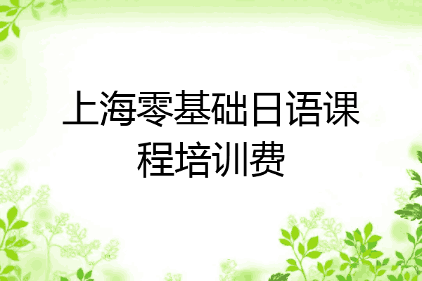 上海零基础日语课程培训费