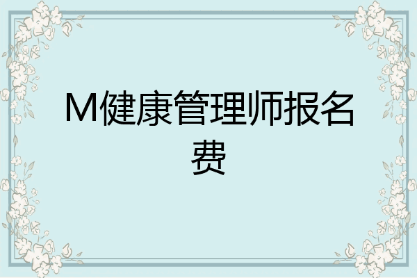 M健康管理师报名费