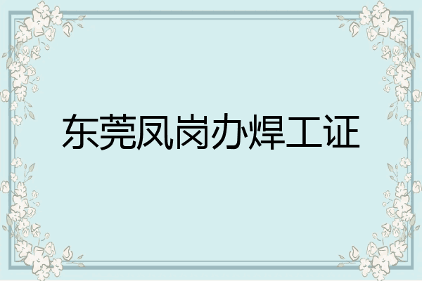 东莞凤岗办焊工证