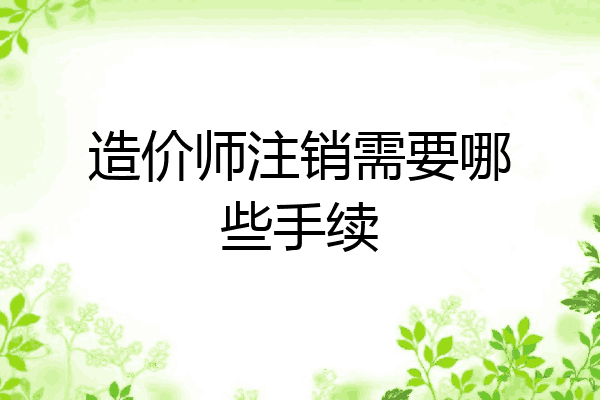 造价师注销需要哪些手续