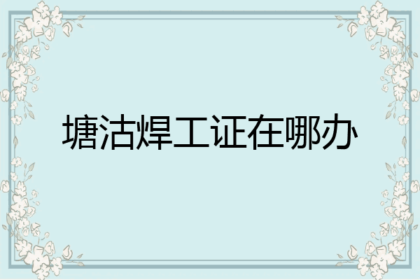 塘沽焊工证在哪办