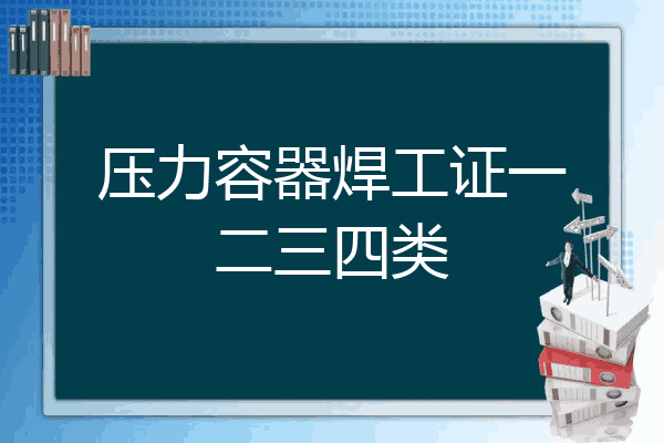 压力容器焊工证一二三四类
