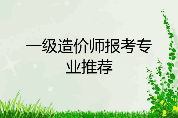 一级造价师报考专业推荐