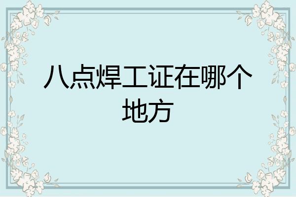 八点焊工证在哪个地方