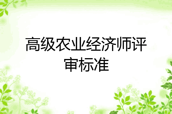 高级农业经济师评审标准