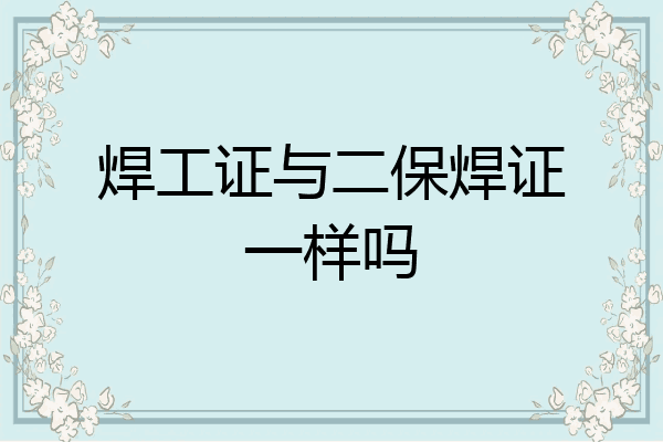焊工证与二保焊证一样吗