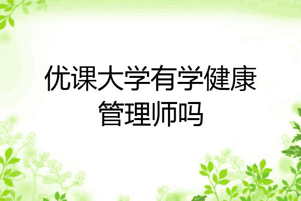 优课大学有学健康管理师吗