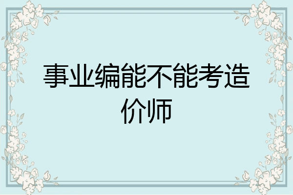 事业编能不能考造价师