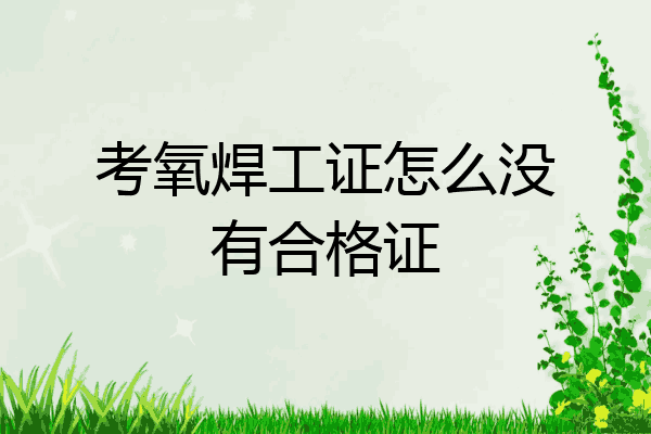 考氧焊工证怎么没有合格证