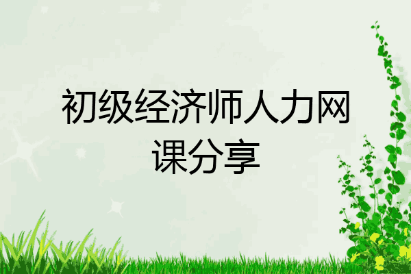 初级经济师人力网课分享