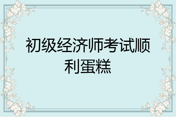 初级经济师考试顺利蛋糕