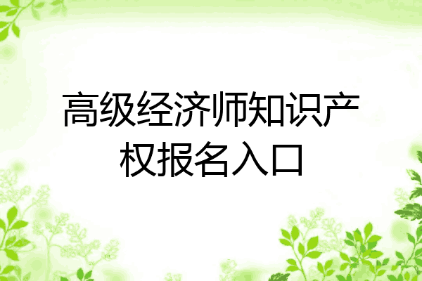 高级经济师知识产权报名入口