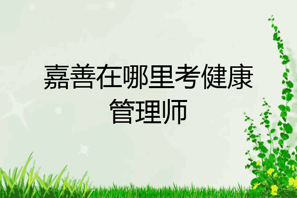 嘉善在哪里考健康管理师