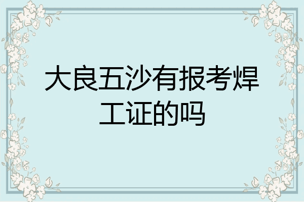 大良五沙有报考焊工证的吗