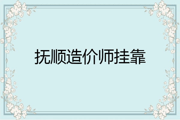 抚顺造价师挂靠