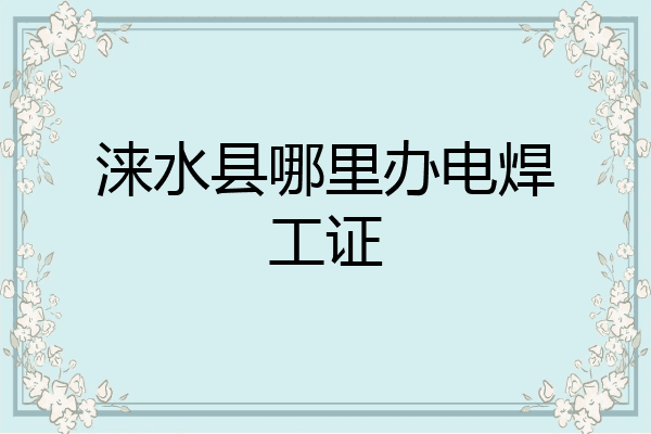 涞水县哪里办电焊工证