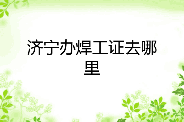 济宁办焊工证去哪里