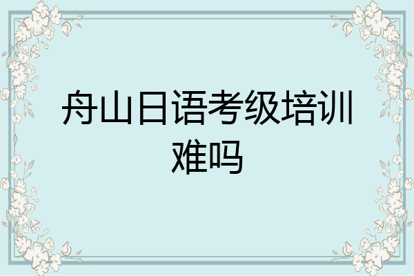 舟山日语考级培训难吗