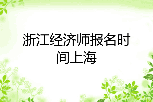 浙江经济师报名时间上海
