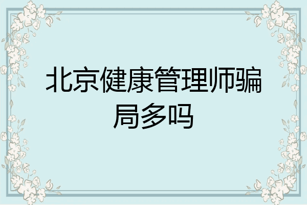 北京健康管理师骗局多吗