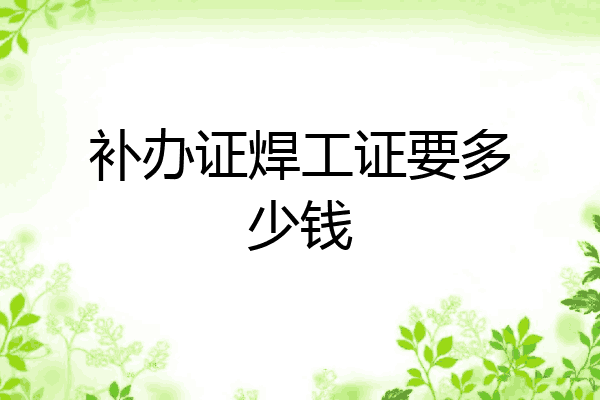 补办证焊工证要多少钱