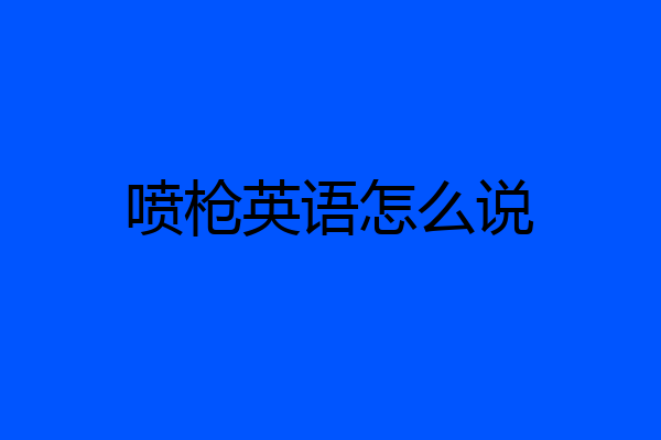 喷枪英语怎么说