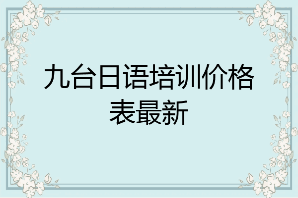 九台日语培训价格表最新