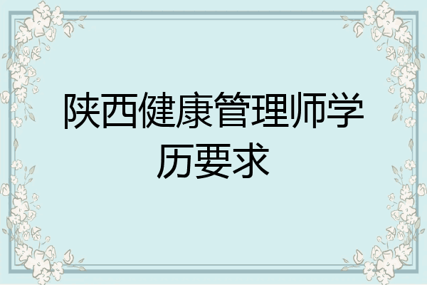 陕西健康管理师学历要求