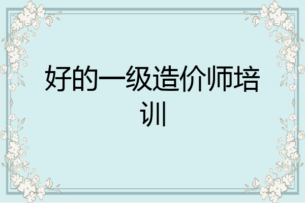 好的一级造价师培训
