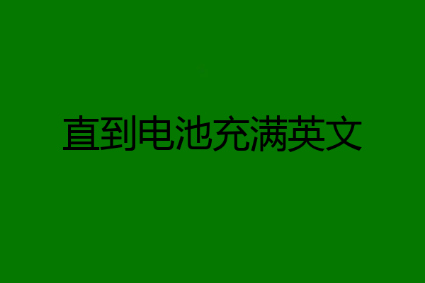 直到电池充满英文