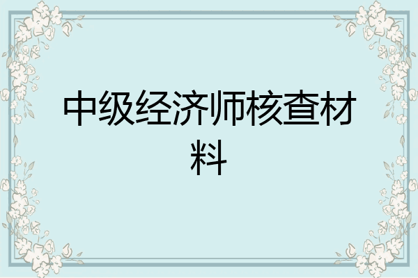 中级经济师核查材料