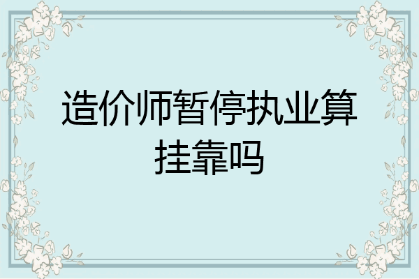造价师暂停执业算挂靠吗