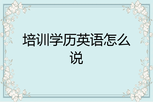 培训学历英语怎么说