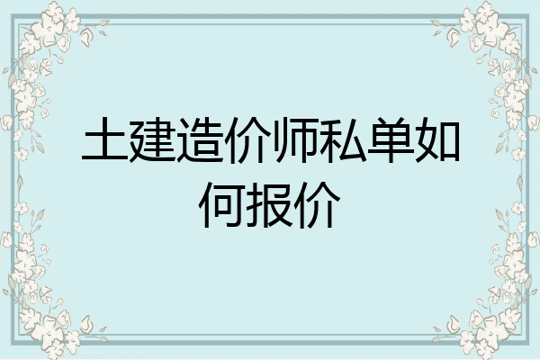 土建造价师私单如何报价