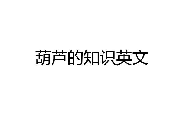 葫芦的知识英文