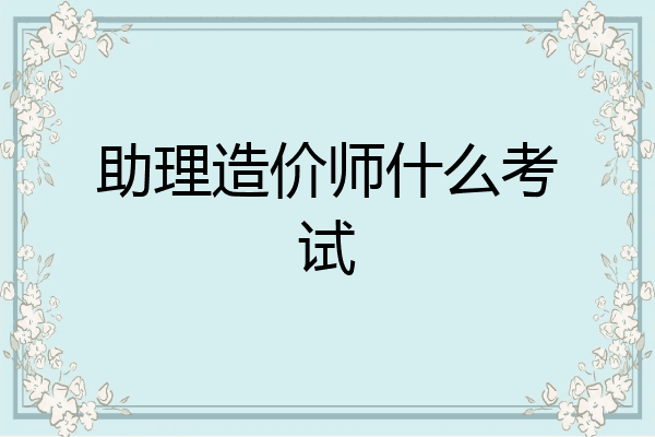 助理造价师什么考试