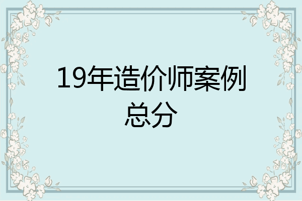 19年造价师案例总分