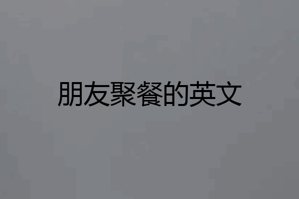 朋友聚餐的英文