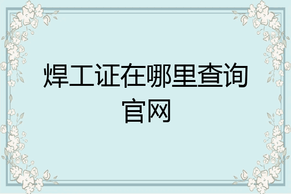 焊工证在哪里查询官网