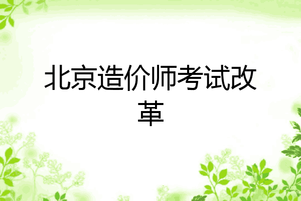 北京造价师考试改革
